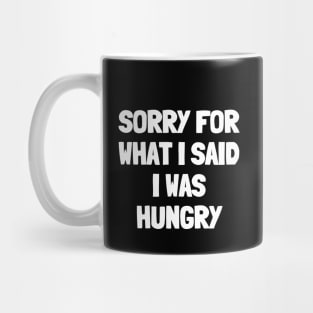 Sorry for what i said i was hungry Mug